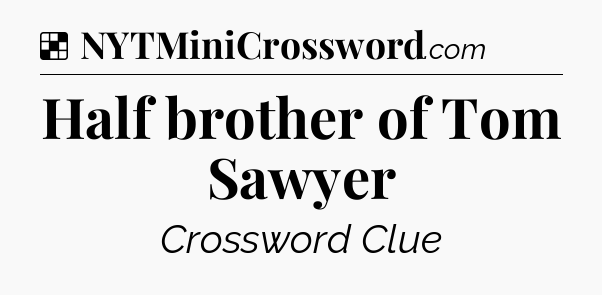 Solution: Half brother of Tom Sawyer - NYT Crossword