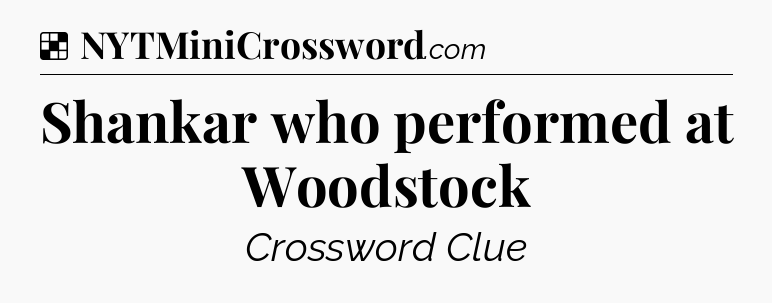 Solution: Shankar who performed at Woodstock - NYT Crossword