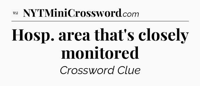 Hosp. area that's closely monitored - WSJ Crossword