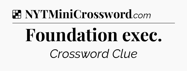 Solution: Foundation exec - NYT Crossword