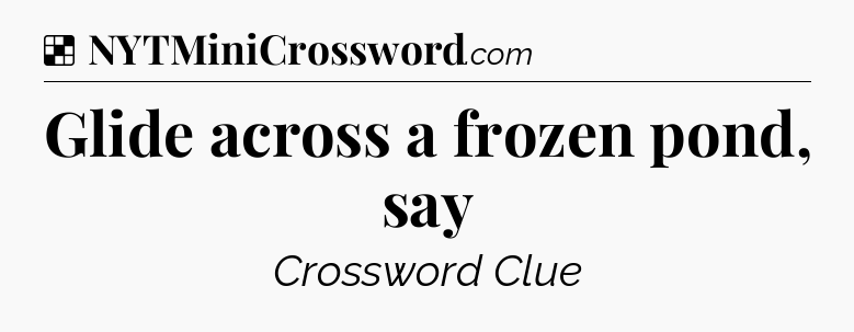 Solution: Glide across a frozen pond, say - NYT Crossword