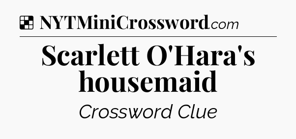 Solution: Scarlett O'Hara's housemaid - NYT Crossword