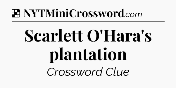 Solution: Scarlett O'Hara's plantation - NYT Crossword