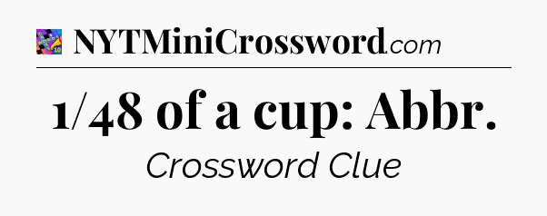 1/48 of a cup: Abbr Crossword Clue