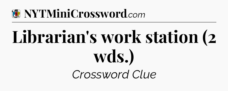 Librarian's work station (2 wds.) Crossword Clue