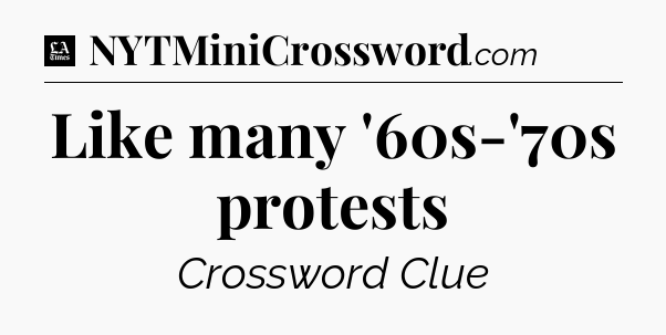 Like many '60s-'70s protests - LA Times Crossword