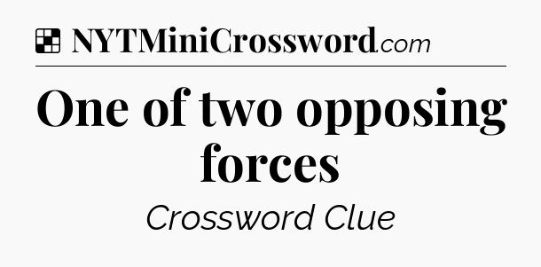 Solution: One of two opposing forces - NYT Crossword