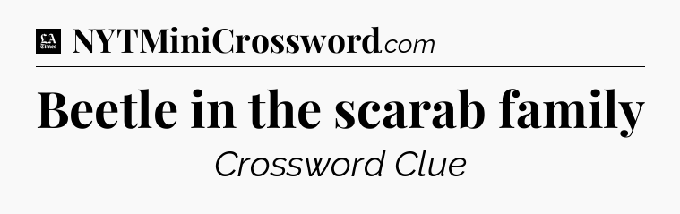 Beetle in the scarab family - LA Times Crossword