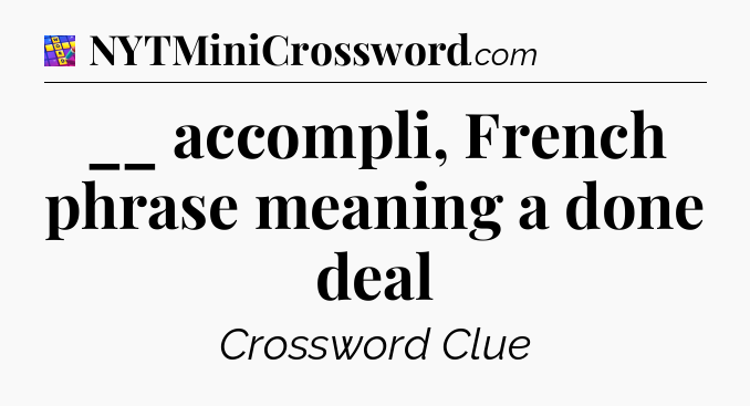 __ accompli, French phrase meaning a done deal Codycross