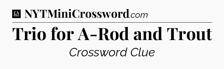 Trio for A-Rod and Trout - LA Times Crossword
