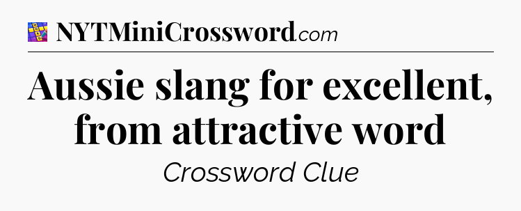 Aussie slang for excellent, from attractive word Codycross