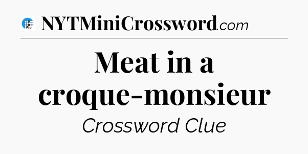 Meat in a croque-monsieur Crossword Clue