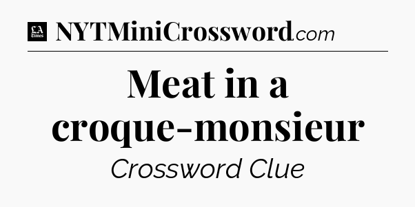 Meat in a croque-monsieur - LA Times Crossword