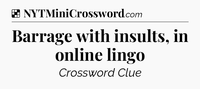 Barrage with insults, in online lingo NYT Crossword