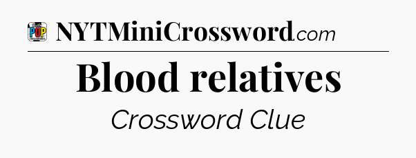 Blood relatives Crossword Clue