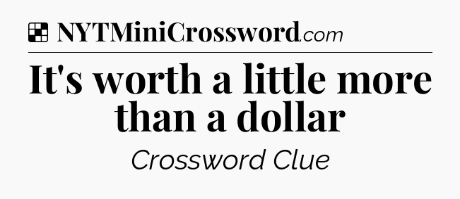 Solution: It's worth a little more than a dollar - NYT Crossword