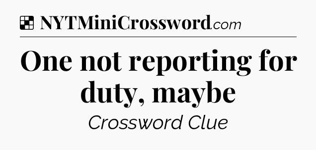 Solution: One not reporting for duty, maybe - NYT Crossword