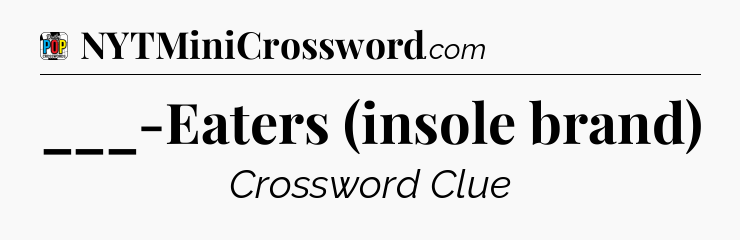___-Eaters (insole brand) Crossword Clue