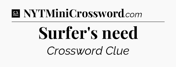 Surfer's need - LA Times Crossword