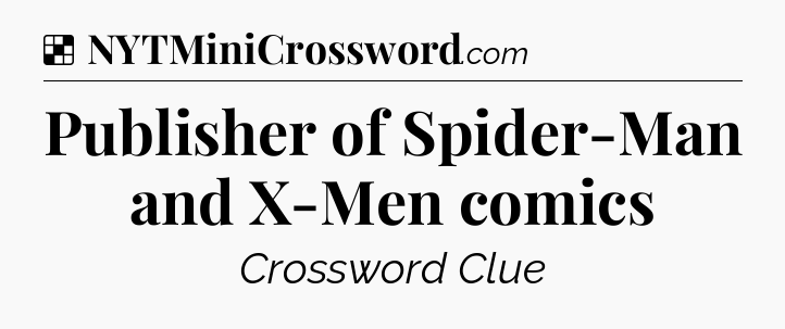 Solution: Publisher of Spider-Man and X-Men comics - NYT Crossword