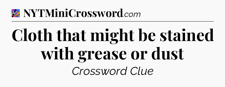 Cloth that might be stained with grease or dust Crossword Clue