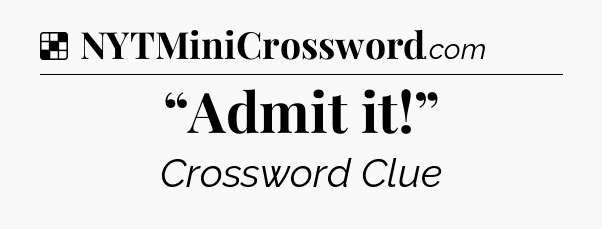 Solution: “Admit it!” - NYT Crossword