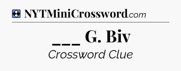 Solution: ___ G. Biv - NYT Mini Crossword