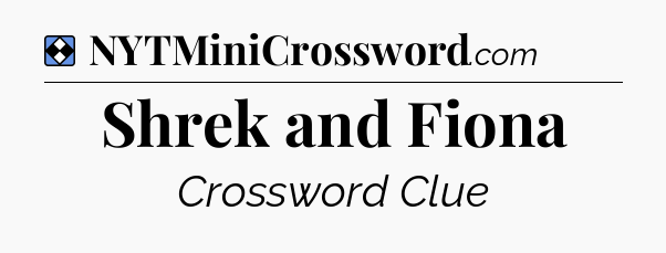Solution: Shrek and Fiona - NYT Mini Crossword