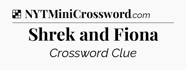 Solution: Shrek and Fiona - NYT Crossword