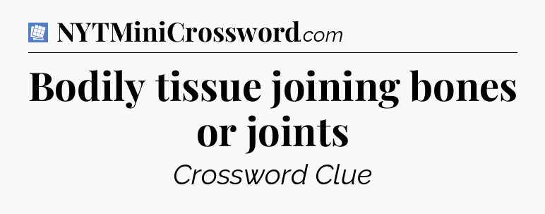 Bodily tissue joining bones or joints Puzzle Page Crossword Clue