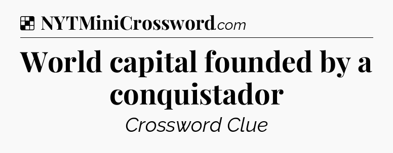 Solution: World capital founded by a conquistador - NYT Crossword