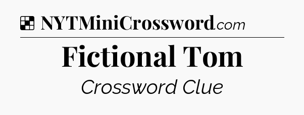 Solution: Fictional Tom - NYT Crossword