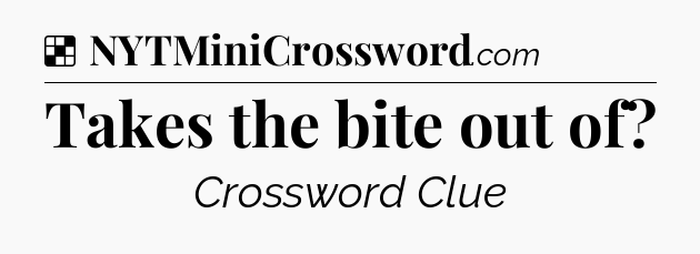 Solution: Takes the bite out of - NYT Crossword
