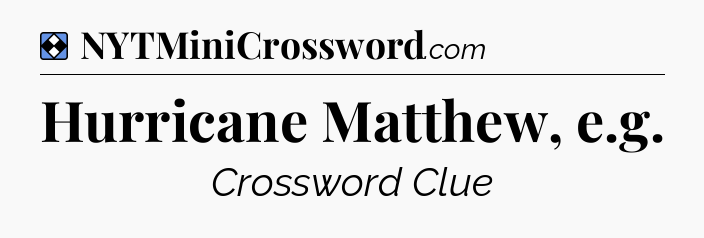 Solution: Hurricane Matthew, e.g - NYT Mini Crossword