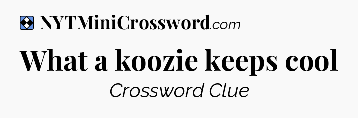 Solution: What a koozie keeps cool - NYT Mini Crossword