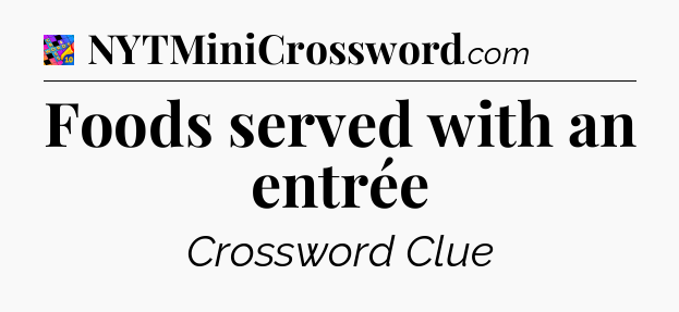 Foods served with an entrée Crossword Clue