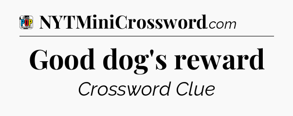 Good dog's reward Crossword Clue