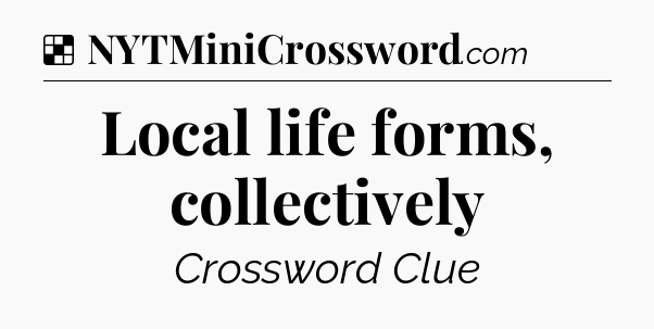 Solution: Local life forms, collectively - NYT Crossword
