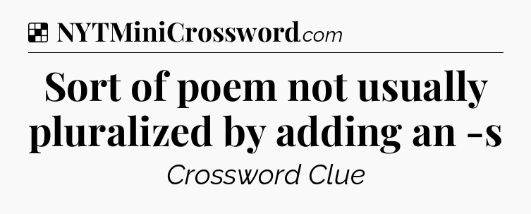 Solution: Sort of poem not usually pluralized by adding an -s - NYT Crossword