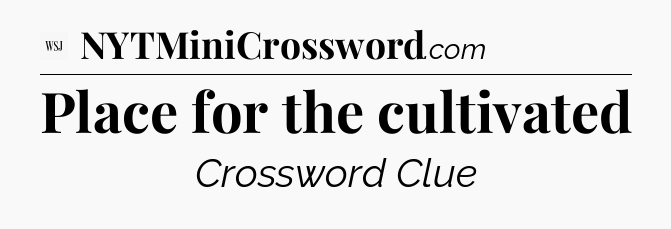 Place for the cultivated - WSJ Crossword