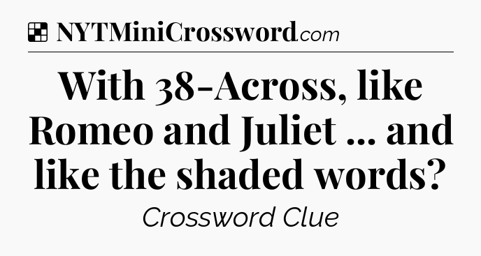 Solution: With 38-Across, like Romeo and Juliet ... and like the shaded words - NYT Crossword