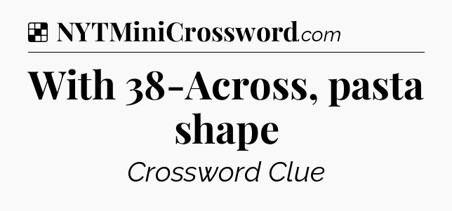 Solution: With 38-Across, pasta shape - NYT Crossword