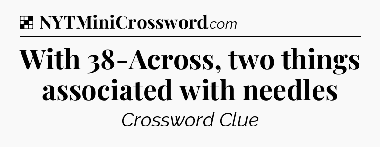 Solution: With 38-Across, two things associated with needles - NYT Crossword
