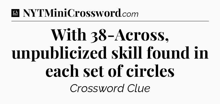 With 38-Across, unpublicized skill found in each set of circles - LA Times Crossword