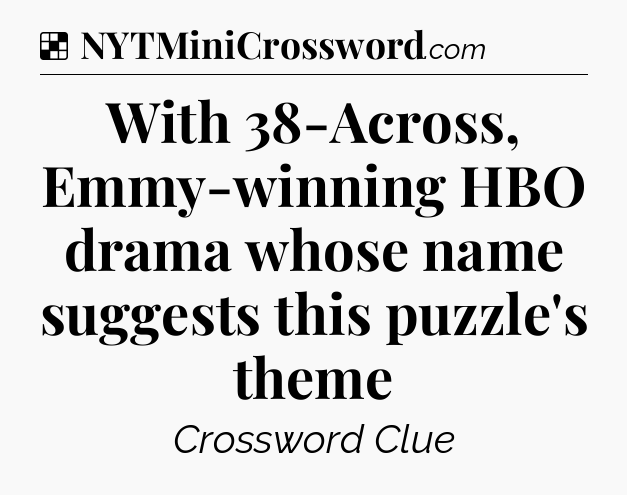 Solution: With 38-Across, Emmy-winning HBO drama whose name suggests this puzzle's theme - NYT Crossword