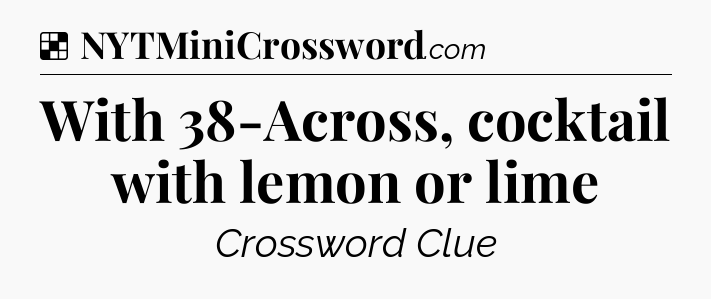 Solution: With 38-Across, cocktail with lemon or lime - NYT Crossword