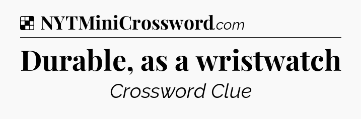 Solution: Durable, as a wristwatch - NYT Crossword
