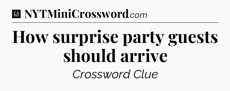 How surprise party guests should arrive - LA Times Crossword