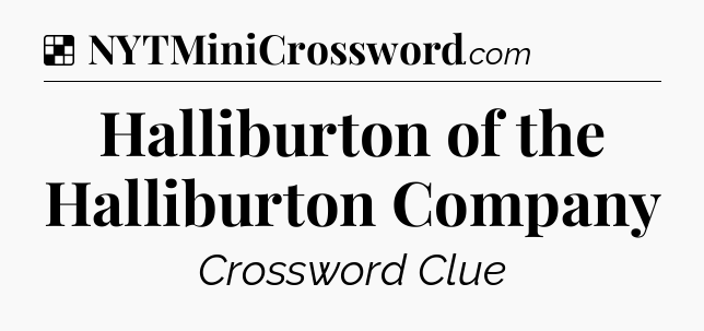 Solution: Halliburton of the Halliburton Company - NYT Crossword