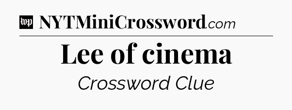 Lee of cinema Crossword Clue